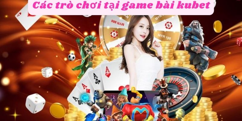 Các trò chơi tại game bài kubet