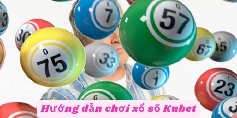 Hướng dẫn chơi xổ số kubet