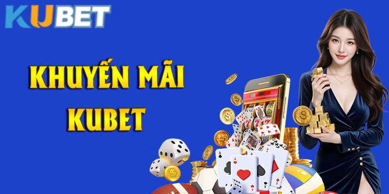 Thông tin khuyến mãi Kubet và nhận thưởng lớn